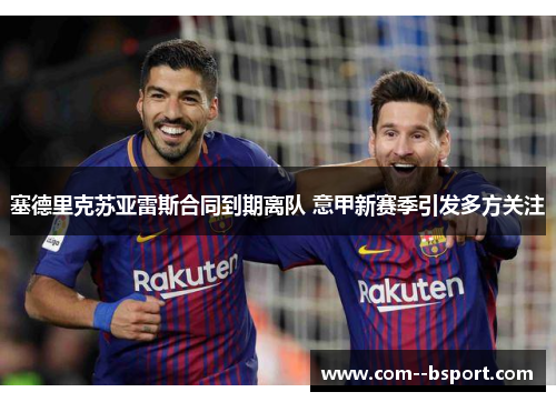 塞德里克苏亚雷斯合同到期离队 意甲新赛季引发多方关注