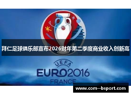拜仁足球俱乐部宣布2026财年第二季度商业收入创新高